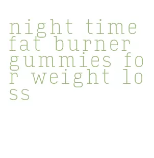 night time fat burner gummies for weight loss