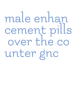male enhancement pills over the counter gnc