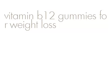 vitamin b12 gummies for weight loss